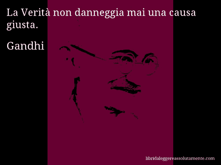 Aforisma di Gandhi : La Verità non danneggia mai una causa giusta.