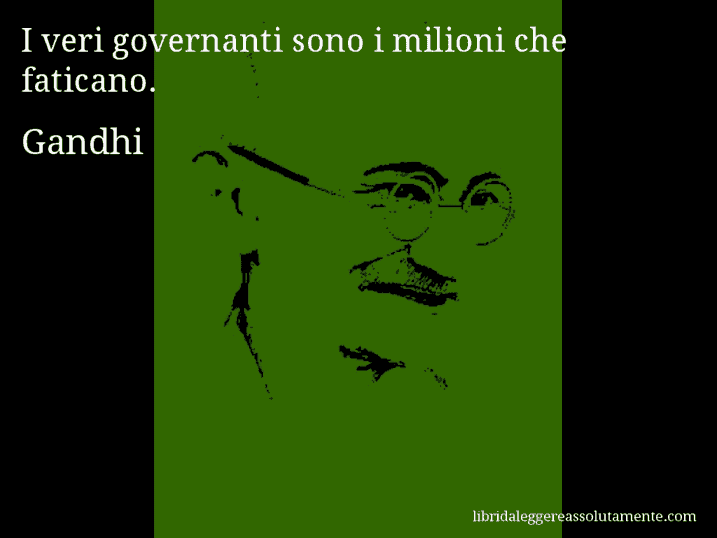 Aforisma di Gandhi : I veri governanti sono i milioni che faticano.