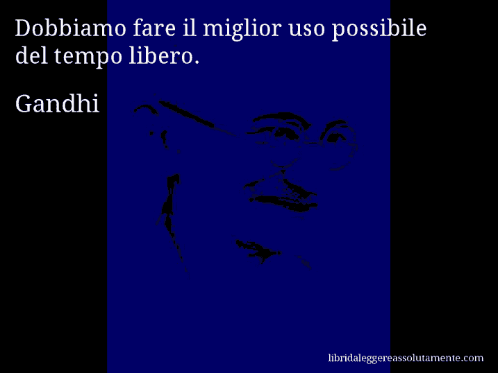 Aforisma di Gandhi : Dobbiamo fare il miglior uso possibile del tempo libero.