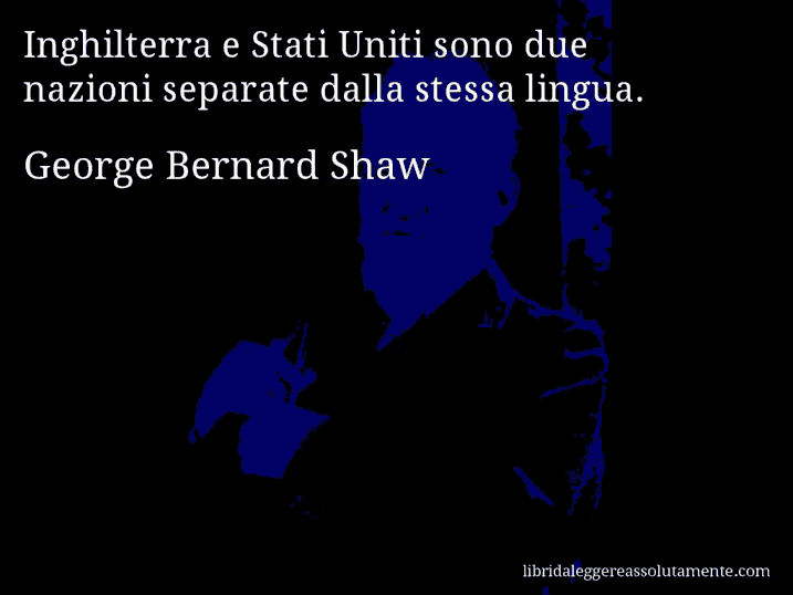 Aforisma di George Bernard Shaw : Inghilterra e Stati Uniti sono due nazioni separate dalla stessa lingua.