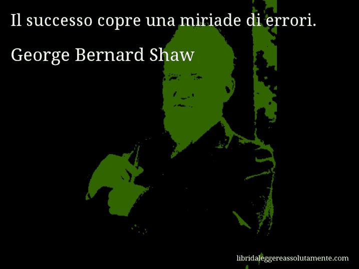 Aforisma di George Bernard Shaw : Il successo copre una miriade di errori.