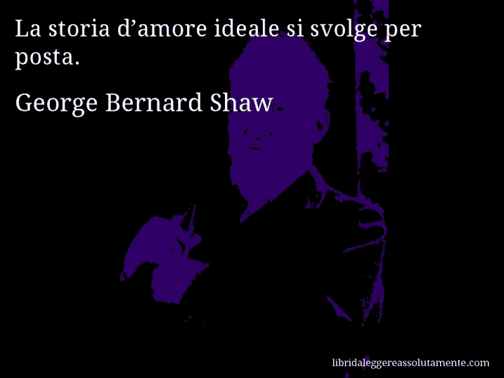 Aforisma di George Bernard Shaw : La storia d’amore ideale si svolge per posta.