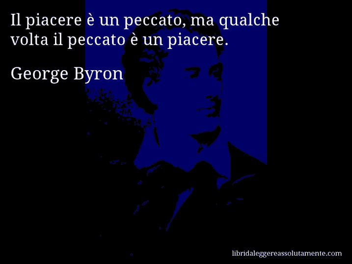 Aforisma di George Byron : Il piacere è un peccato, ma qualche volta il peccato è un piacere.