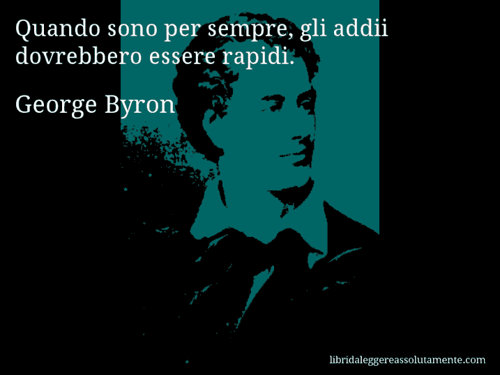 Aforisma di George Byron : Quando sono per sempre, gli addii dovrebbero essere rapidi.