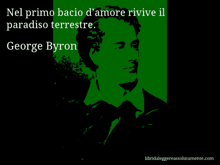 Aforisma di George Byron : Nel primo bacio d’amore rivive il paradiso terrestre.