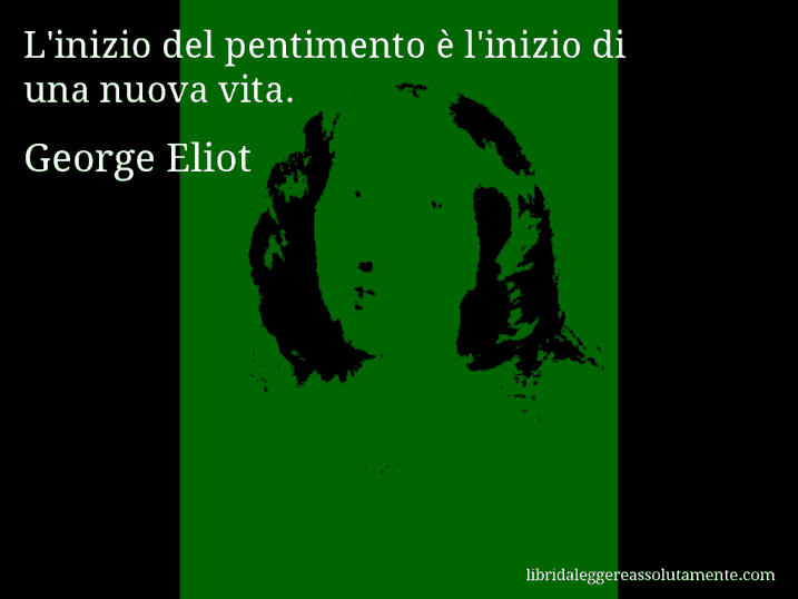 Aforisma di George Eliot : L'inizio del pentimento è l'inizio di una nuova vita.