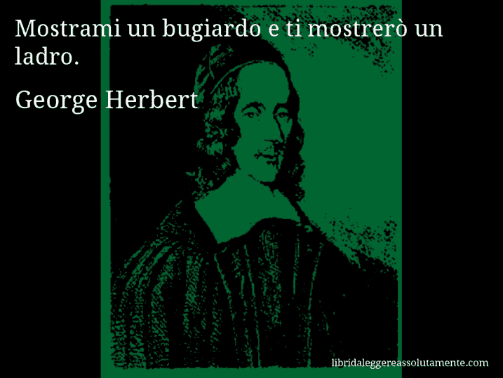 Aforisma di George Herbert : Mostrami un bugiardo e ti mostrerò un ladro.