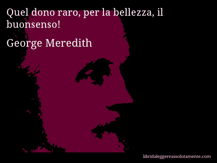 Aforisma di George Meredith : Quel dono raro, per la bellezza, il buonsenso!