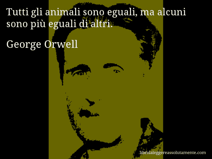 Aforisma di George Orwell : Tutti gli animali sono eguali, ma alcuni sono più eguali di altri.