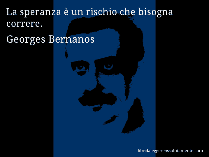 Aforisma di Georges Bernanos : La speranza è un rischio che bisogna correre.