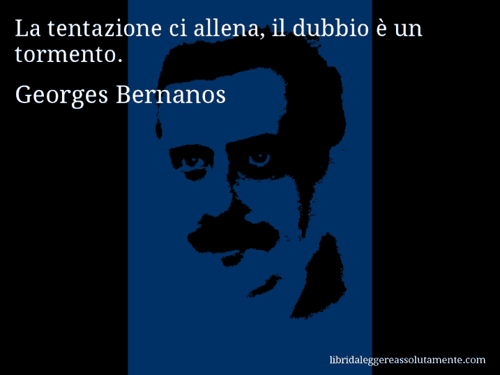 Aforisma di Georges Bernanos : La tentazione ci allena, il dubbio è un tormento.