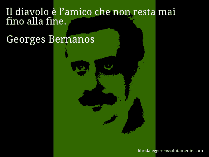 Aforisma di Georges Bernanos : Il diavolo è l’amico che non resta mai fino alla fine.