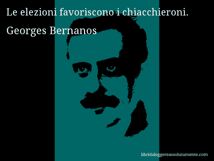 Aforisma di Georges Bernanos : Le elezioni favoriscono i chiacchieroni.