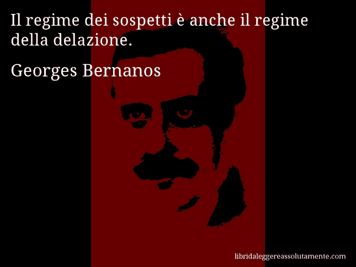 Aforisma di Georges Bernanos : Il regime dei sospetti è anche il regime della delazione.