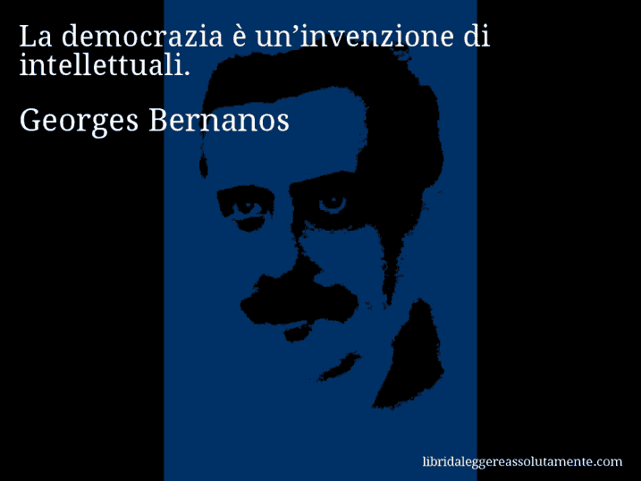 Aforisma di Georges Bernanos : La democrazia è un’invenzione di intellettuali.