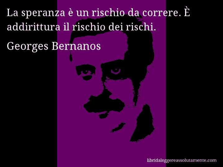 Aforisma di Georges Bernanos : La speranza è un rischio da correre. È addirittura il rischio dei rischi.