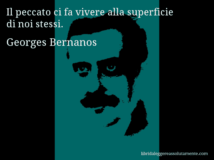 Aforisma di Georges Bernanos : Il peccato ci fa vivere alla superficie di noi stessi.