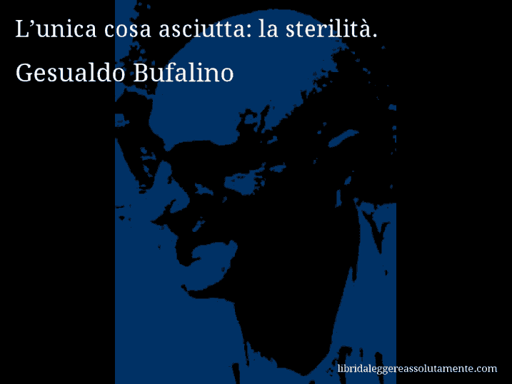 Aforisma di Gesualdo Bufalino : L’unica cosa asciutta: la sterilità.