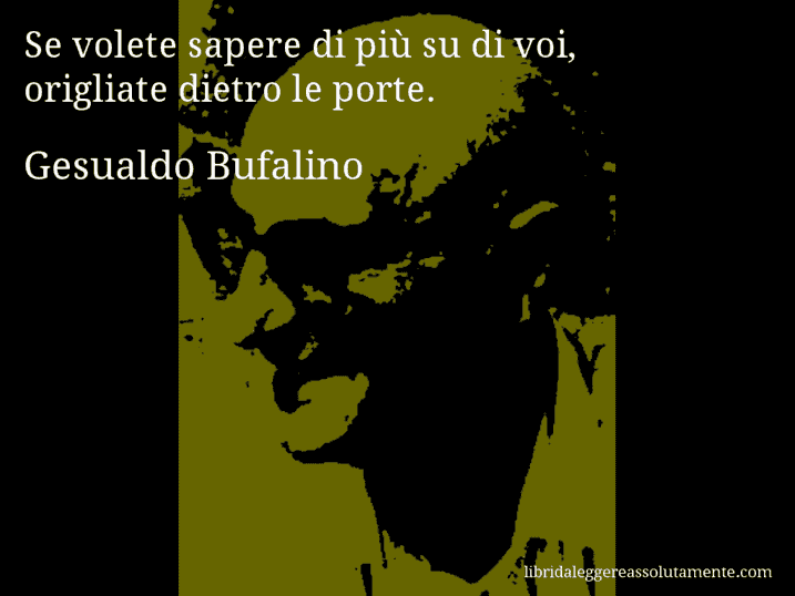 Aforisma di Gesualdo Bufalino : Se volete sapere di più su di voi, origliate dietro le porte.