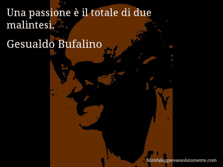 Aforisma di Gesualdo Bufalino : Una passione è il totale di due malintesi.