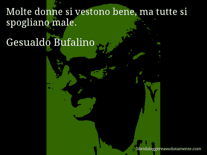 Aforisma di Gesualdo Bufalino : Molte donne si vestono bene, ma tutte si spogliano male.