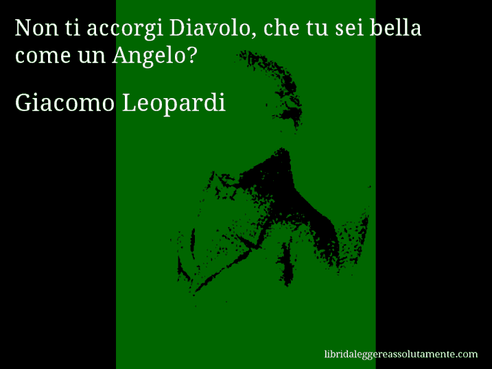 Aforisma di Giacomo Leopardi : Non ti accorgi Diavolo, che tu sei bella come un Angelo?