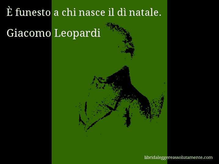 Aforisma di Giacomo Leopardi : È funesto a chi nasce il dì natale.