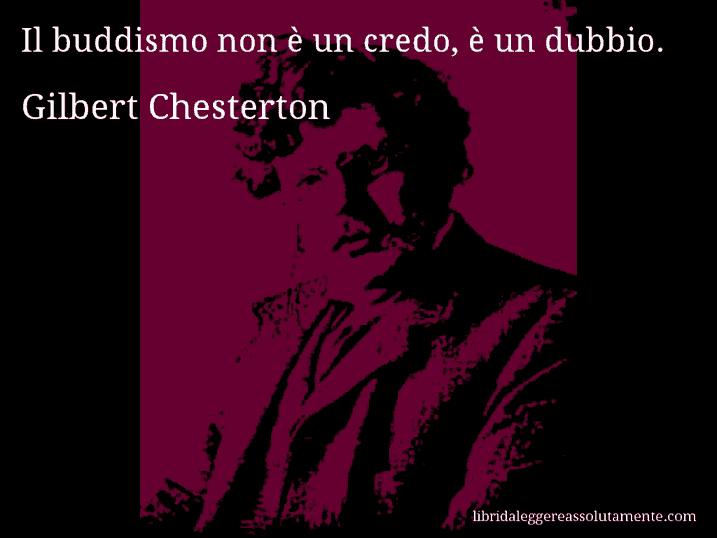 Aforisma di Gilbert Chesterton : Il buddismo non è un credo, è un dubbio.