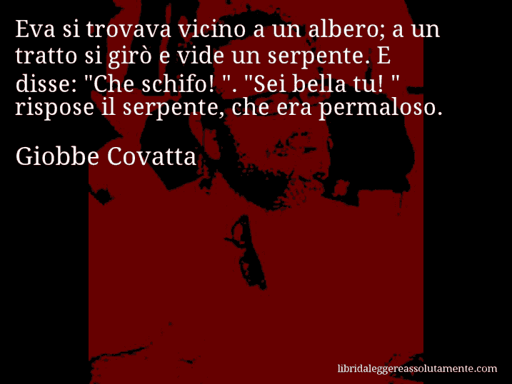 Aforisma di Giobbe Covatta : Eva si trovava vicino a un albero; a un tratto si girò e vide un serpente. E disse: 