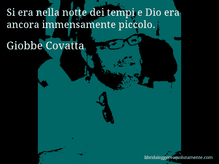 Aforisma di Giobbe Covatta : Si era nella notte dei tempi e Dio era ancora immensamente piccolo.