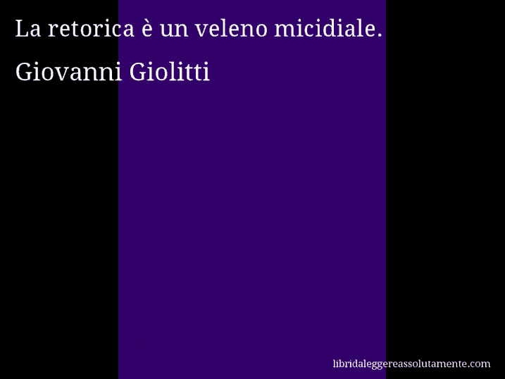 Aforisma di Giovanni Giolitti : La retorica è un veleno micidiale.