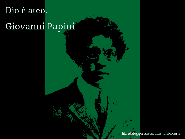 Aforisma di Giovanni Papini : Dio è ateo.