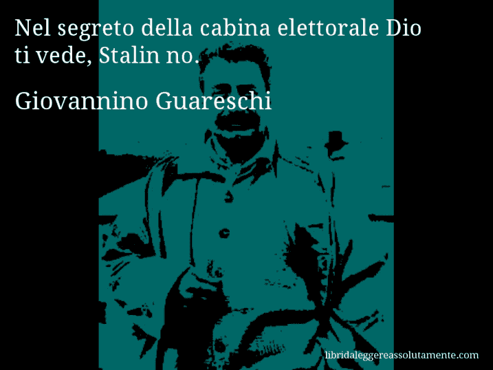 Aforisma di Giovannino Guareschi : Nel segreto della cabina elettorale Dio ti vede, Stalin no.