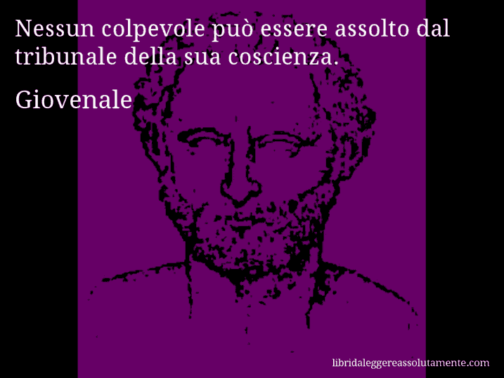 Aforisma di Giovenale : Nessun colpevole può essere assolto dal tribunale della sua coscienza.