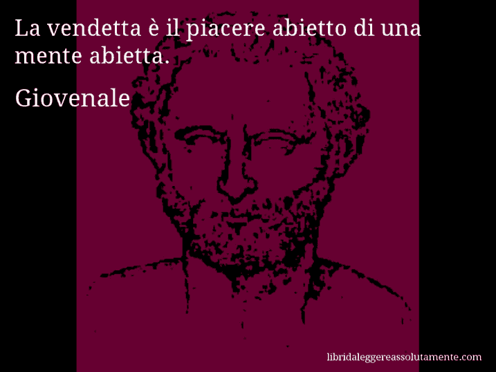 Aforisma di Giovenale : La vendetta è il piacere abietto di una mente abietta.