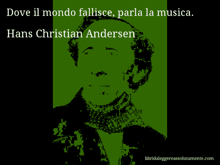 Aforisma di Hans Christian Andersen : Dove il mondo fallisce, parla la musica.