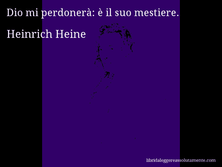 Aforisma di Heinrich Heine : Dio mi perdonerà: è il suo mestiere.