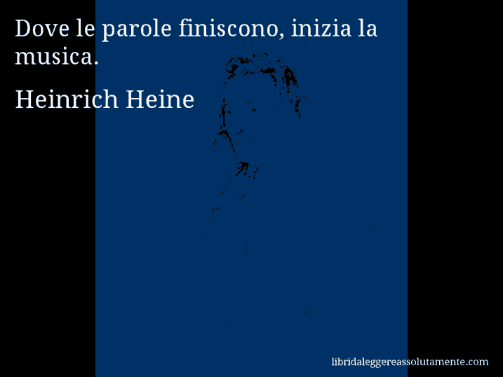 Aforisma di Heinrich Heine : Dove le parole finiscono, inizia la musica.