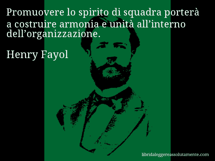 Aforisma di Henry Fayol : Promuovere lo spirito di squadra porterà a costruire armonia e unità all’interno dell’organizzazione.