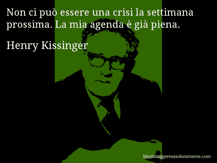 Aforisma di Henry Kissinger : Non ci può essere una crisi la settimana prossima. La mia agenda è già piena.