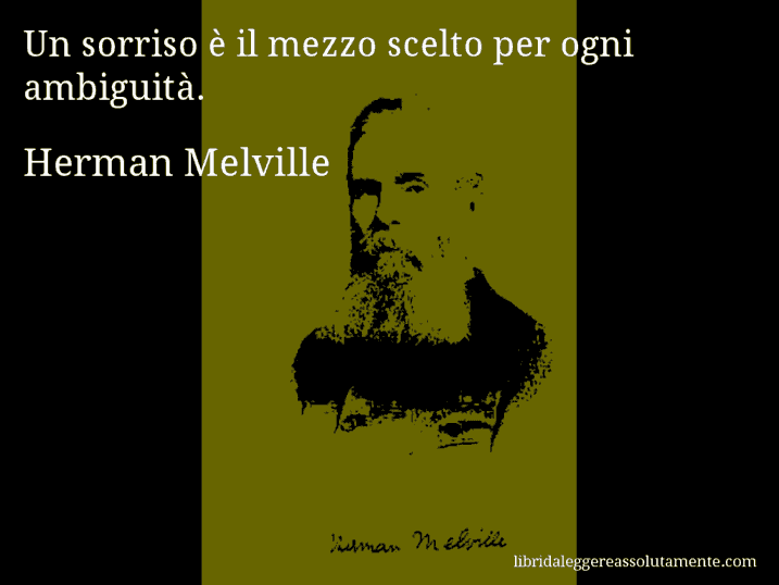 Aforisma di Herman Melville : Un sorriso è il mezzo scelto per ogni ambiguità.