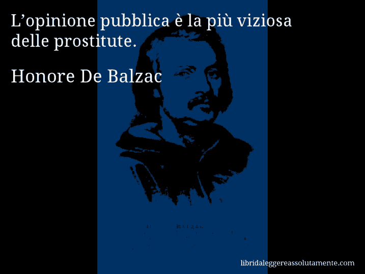 Aforisma di Honore De Balzac : L’opinione pubblica è la più viziosa delle prostitute.