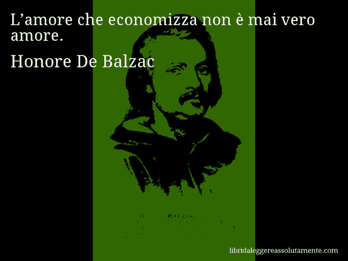 Aforisma di Honore De Balzac : L’amore che economizza non è mai vero amore.