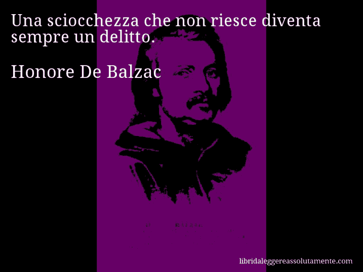 Aforisma di Honore De Balzac : Una sciocchezza che non riesce diventa sempre un delitto.