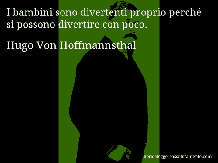 Aforisma di Hugo Von Hoffmannsthal : I bambini sono divertenti proprio perché si possono divertire con poco.