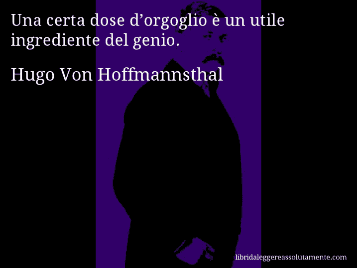 Aforisma di Hugo Von Hoffmannsthal : Una certa dose d’orgoglio è un utile ingrediente del genio.