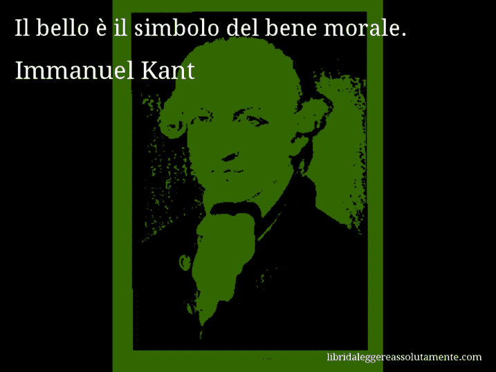 Aforisma di Immanuel Kant : Il bello è il simbolo del bene morale.