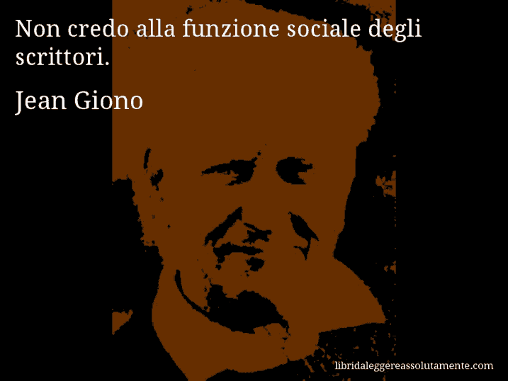 Aforisma di Jean Giono : Non credo alla funzione sociale degli scrittori.