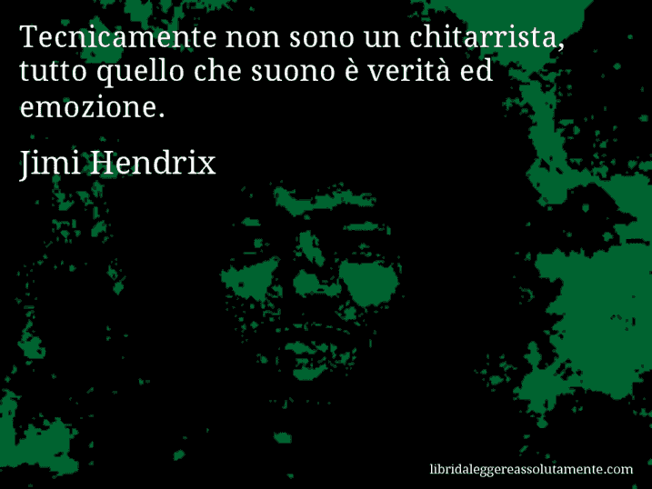 Aforisma di Jimi Hendrix : Tecnicamente non sono un chitarrista, tutto quello che suono è verità ed emozione.