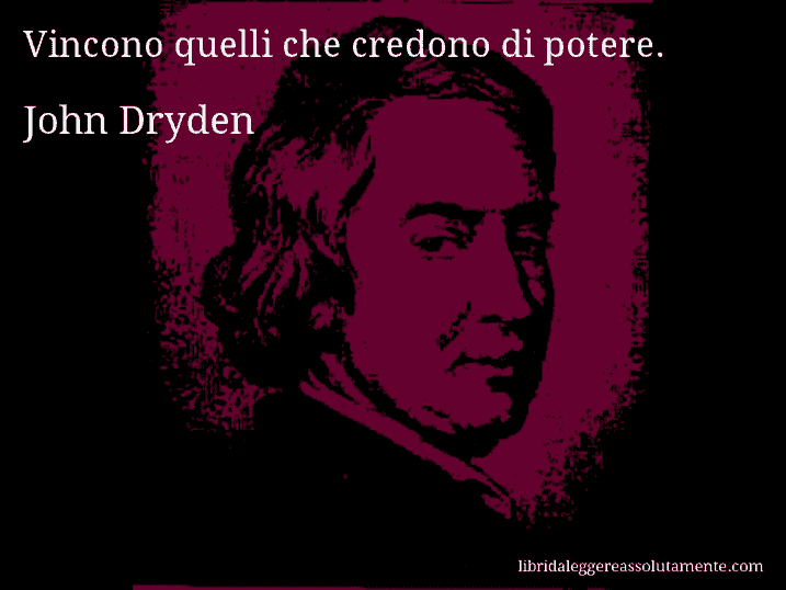 Aforisma di John Dryden : Vincono quelli che credono di potere.